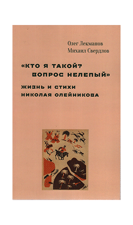  «Кто я такой? Вопрос нелепый»: Жизнь и стихи Николая Олейникова
