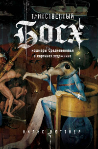 Книга Таинственный Босх. Кошмары средневековья в картинах художника