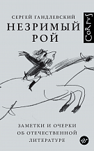 Сергей Гандлевский. Незримый рой: Заметки и очерки об отечественной литературе