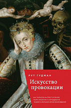 Рут Гудмэн. «Искусство провокации. Как толкали на преступления, пьянствовали и оправдывали разврат в Британии эпохи Возрождения».