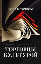 Джон Б. Томпсон. Торговцы культурой: Книгоиздательский бизнес в XXI веке