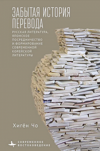 Хиген Чо. Забытая история перевода. Русская литература, японское посредничество и формирование современной корейской литературы