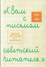 «К Вам с письмом советский читатель...». Письма читателей М. А. Шолохову. 1956–1984