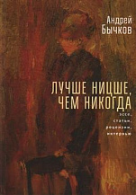 Андрей Бычков. Лучше Ницше, чем никогда: Эссе, статьи, рецензии, интервью