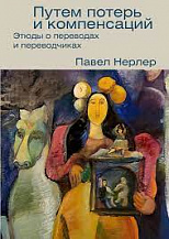 Павел Нерлер. Путем потерь и компенсаций: Этюды о переводах и переводчиках.