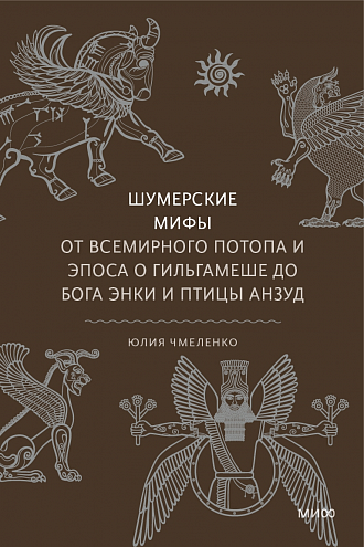 Юлия Чмеленко. Шумерские мифы. От Всемирного потопа и эпоса о Гильгамеше до бога Энки и птицы Анзуд Юлия Чмеленко. Шумерские мифы. От Всемирного потопа и эпоса о Гильгамеше до бога Энки и птицы Анзуд